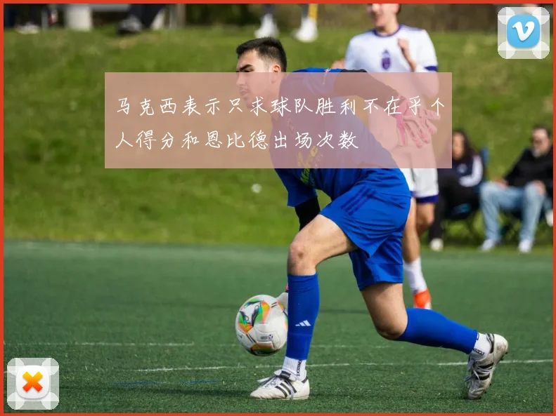 马克西表示只求球队胜利不在乎个人得分和恩比德出场次数